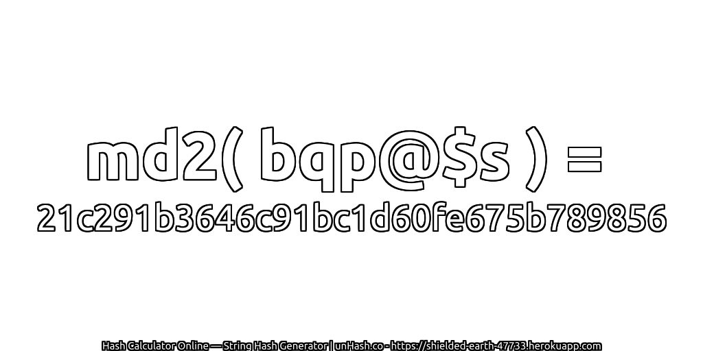 md2( bqp@$s ) = 21c291b3646c91bc1d60fe675b789856 | unHash.co