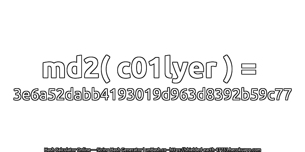 md2( c01lyer ) = 3e6a52dabb4193019d963d8392b59c77 | unHash.co