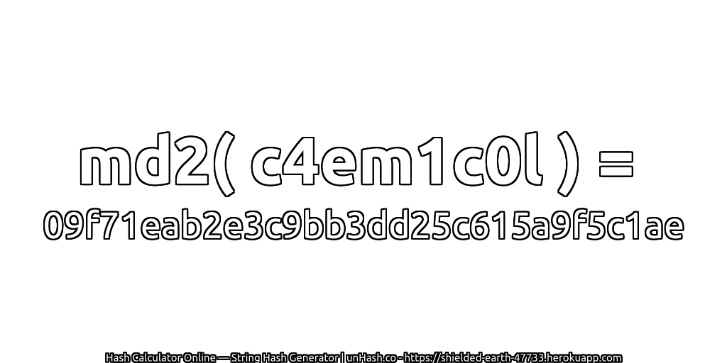 md2( c4em1c0l ) = 09f71eab2e3c9bb3dd25c615a9f5c1ae | unHash.co