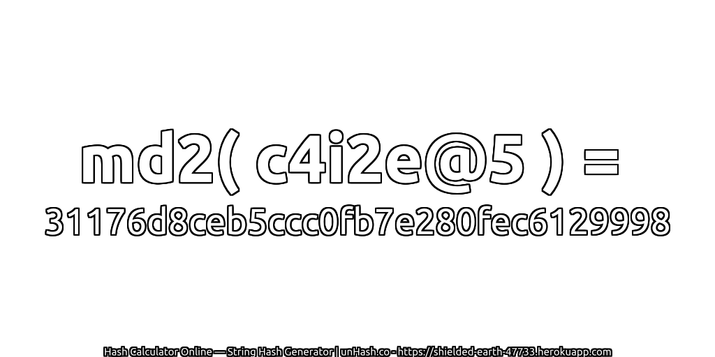md2( c4i2e@5 ) = 31176d8ceb5ccc0fb7e280fec6129998 | unHash.co