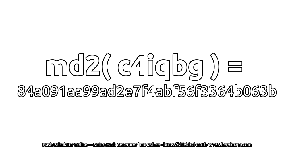 md2( c4iqbg ) = 84a091aa99ad2e7f4abf56f3364b063b | unHash.co