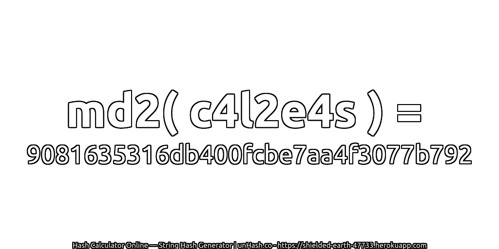 md2( c4l2e4s ) = 9081635316db400fcbe7aa4f3077b792 | unHash.co