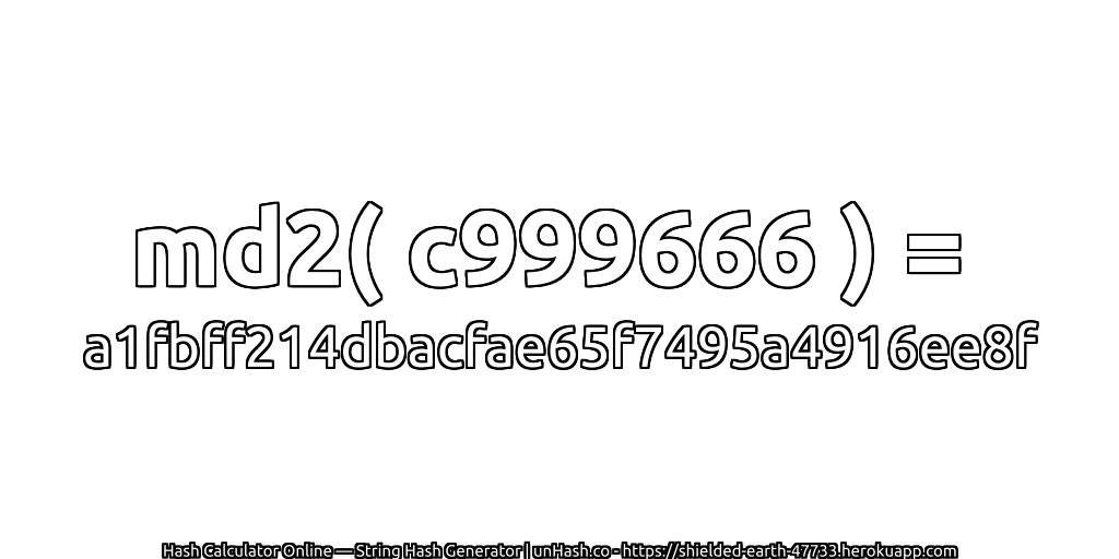 md2( c999666 ) = a1fbff214dbacfae65f7495a4916ee8f | unHash.co