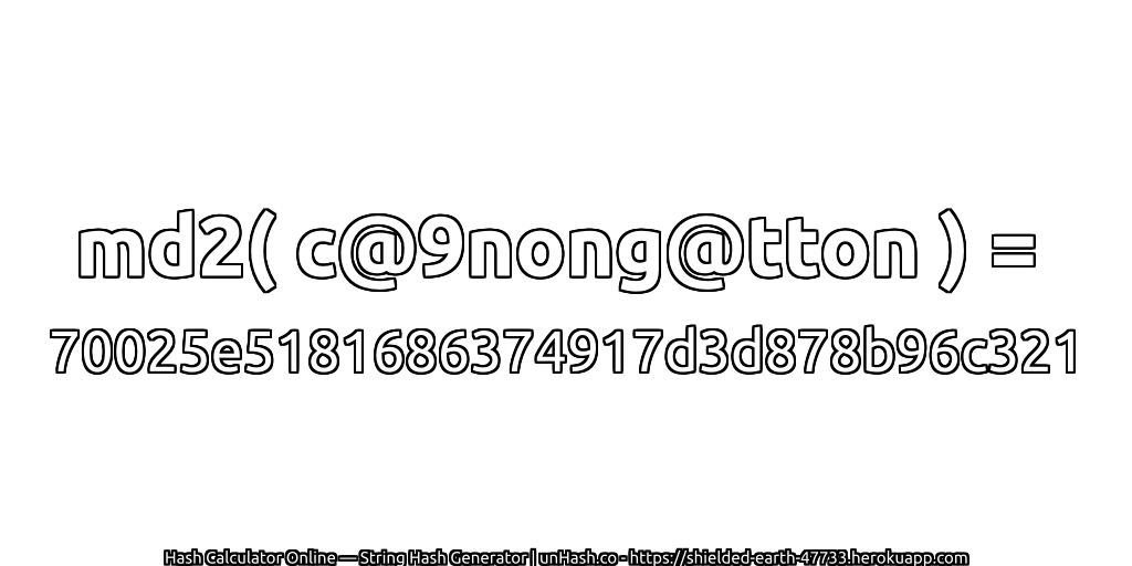 md2( c@9nong@tton ) = 70025e5181686374917d3d878b96c321 | unHash.co