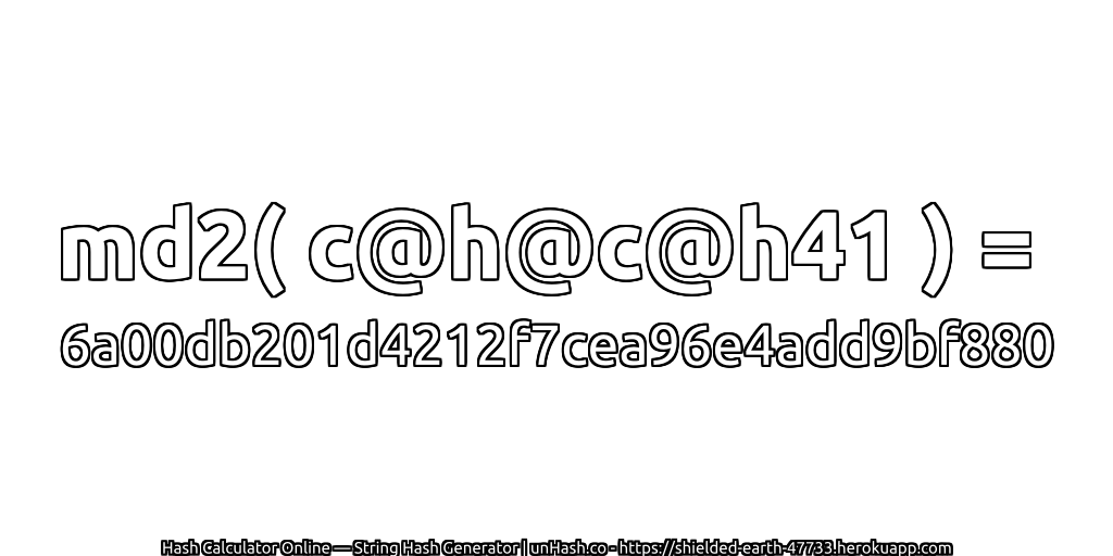 md2( c@h@c@h41 ) = 6a00db201d4212f7cea96e4add9bf880 | unHash.co