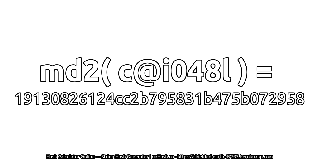 md2( c@i048l ) = 19130826124cc2b795831b475b072958 | unHash.co