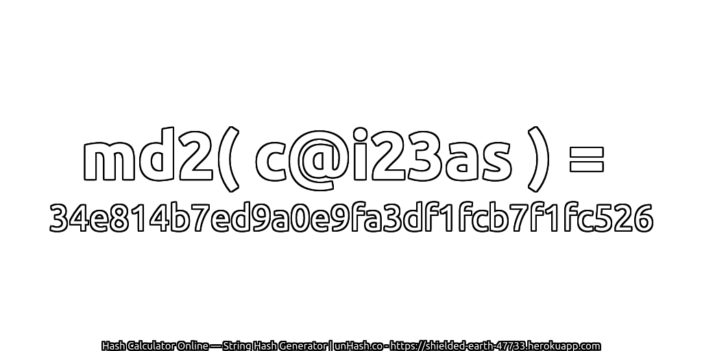 md2( c@i23as ) = 34e814b7ed9a0e9fa3df1fcb7f1fc526 | unHash.co
