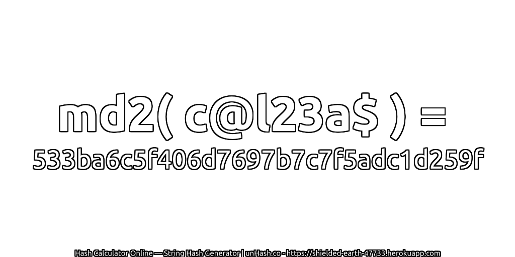 md2( c@l23a$ ) = 533ba6c5f406d7697b7c7f5adc1d259f | unHash.co