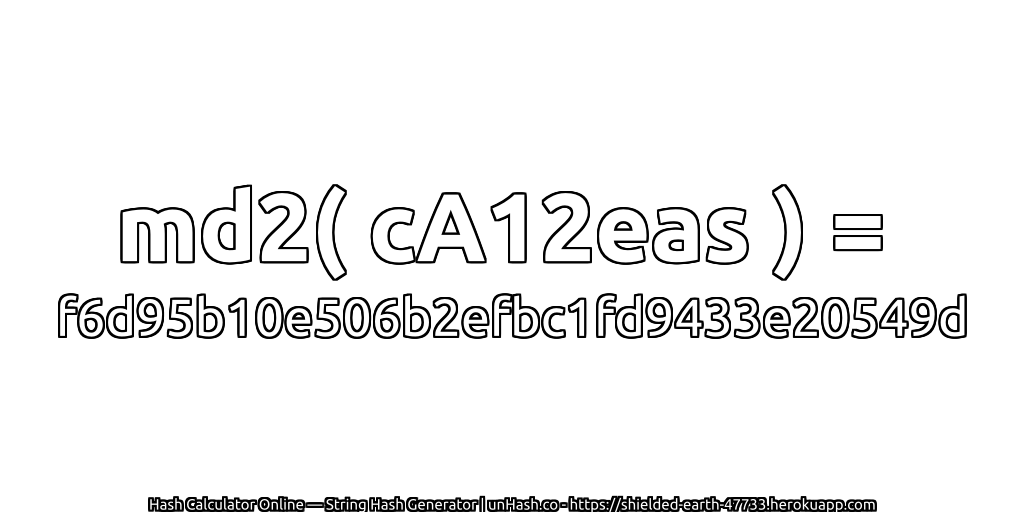 md2( cA12eas ) = f6d95b10e506b2efbc1fd9433e20549d | unHash.co