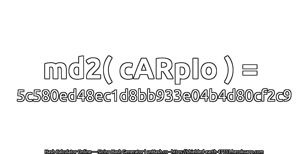 md2( cARpIo ) = 5c580ed48ec1d8bb933e04b4d80cf2c9 | unHash.co