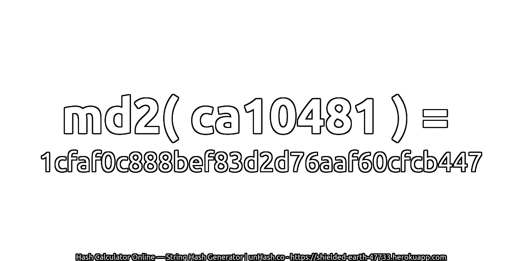 md2( ca10481 ) = 1cfaf0c888bef83d2d76aaf60cfcb447 | unHash.co
