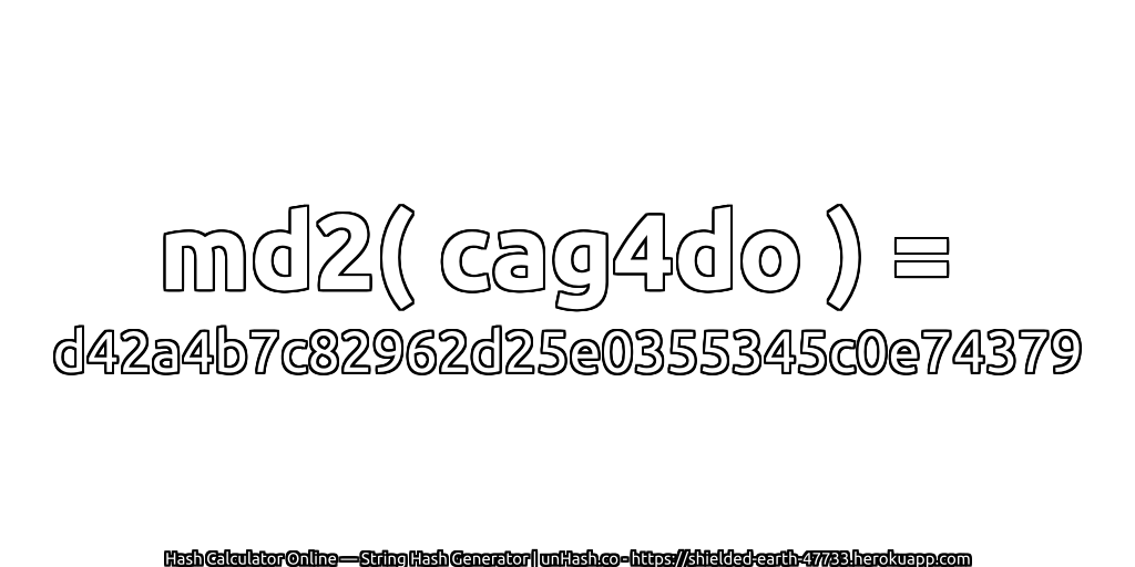 md2( cag4do ) = d42a4b7c82962d25e0355345c0e74379 | unHash.co