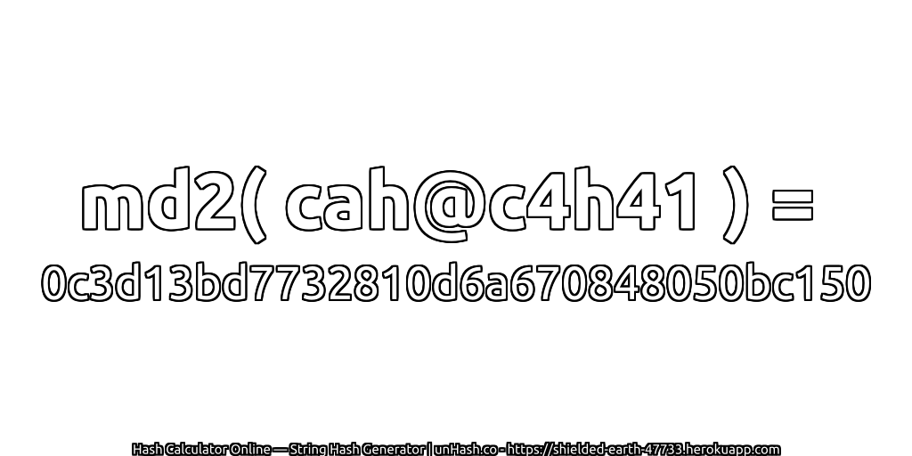 md2( cah@c4h41 ) = 0c3d13bd7732810d6a670848050bc150 | unHash.co