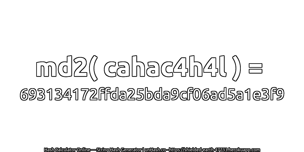 md2( cahac4h4l ) = 693134172ffda25bda9cf06ad5a1e3f9 | unHash.co