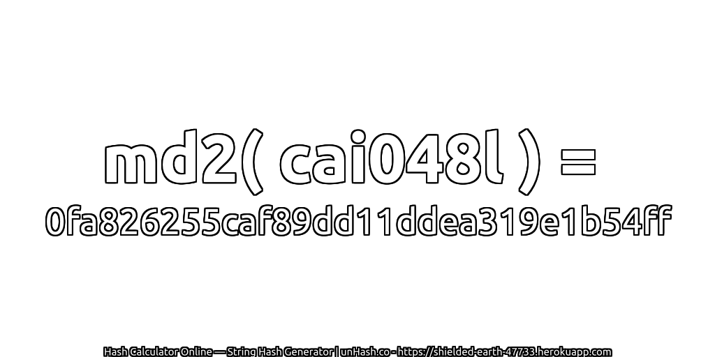 md2( cai048l ) = 0fa826255caf89dd11ddea319e1b54ff | unHash.co