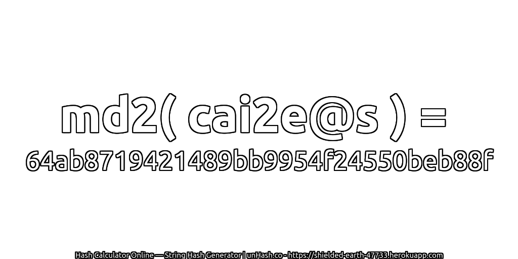 md2( cai2e@s ) = 64ab8719421489bb9954f24550beb88f | unHash.co