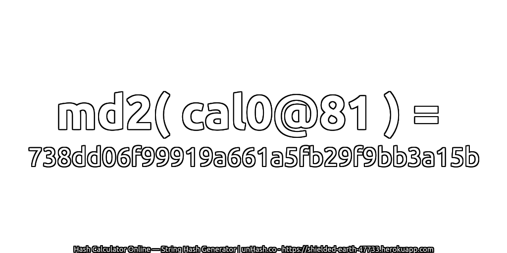 md2( cal0@81 ) = 738dd06f99919a661a5fb29f9bb3a15b | unHash.co