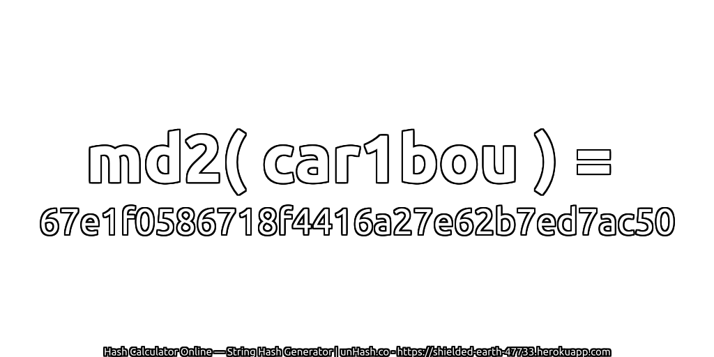 md2( car1bou ) = 67e1f0586718f4416a27e62b7ed7ac50 | unHash.co