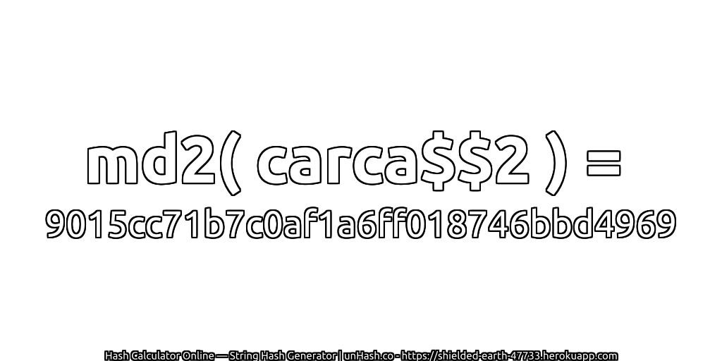 md2( carca$$2 ) = 9015cc71b7c0af1a6ff018746bbd4969 | unHash.co