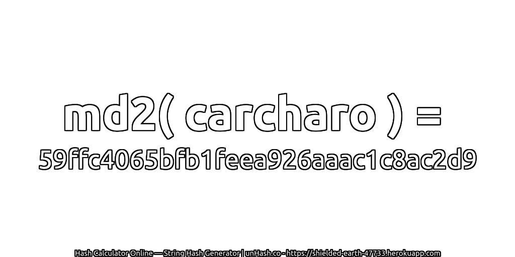md2( carcharo ) = 59ffc4065bfb1feea926aaac1c8ac2d9 | unHash.co