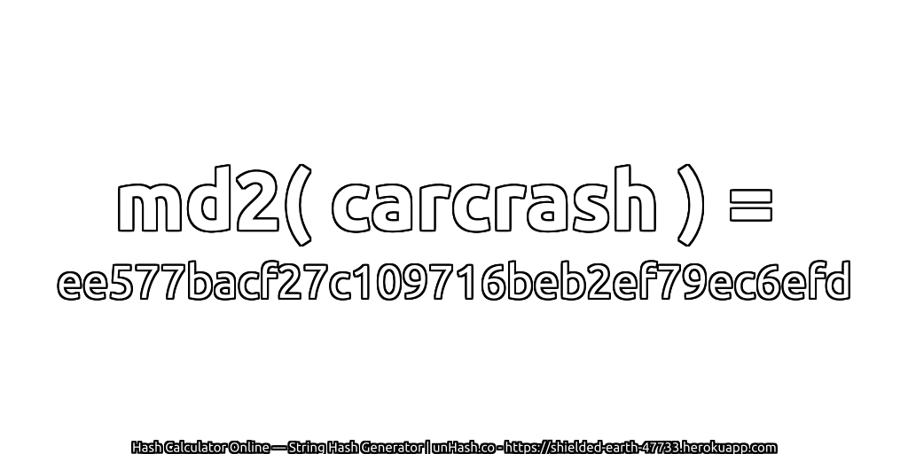md2( carcrash ) = ee577bacf27c109716beb2ef79ec6efd | unHash.co