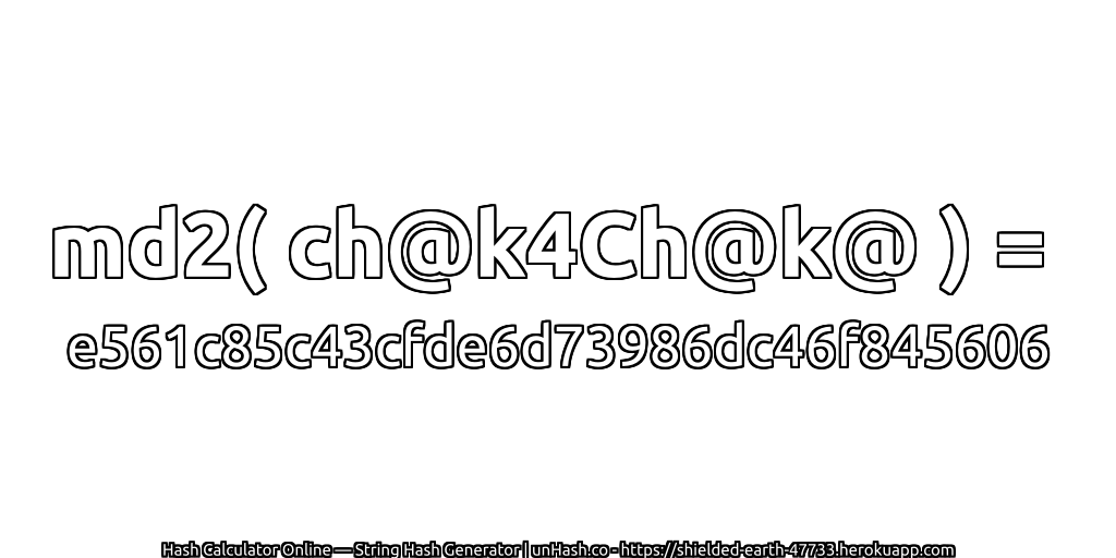 md2( ch@k4Ch@k@ ) = e561c85c43cfde6d73986dc46f845606 | unHash.co