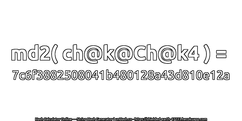 md2( ch@k@Ch@k4 ) = 7c6f3882508041b480128a43d810e12a | unHash.co