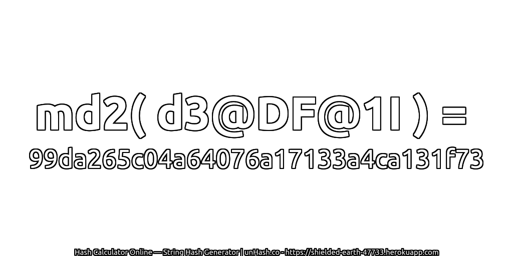 md2( d3@DF@1I ) = 99da265c04a64076a17133a4ca131f73 | unHash.co