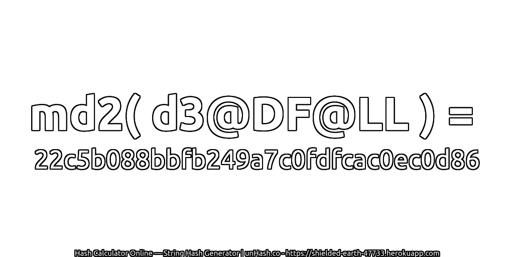 md2( d3@DF@LL ) = 22c5b088bbfb249a7c0fdfcac0ec0d86 | unHash.co