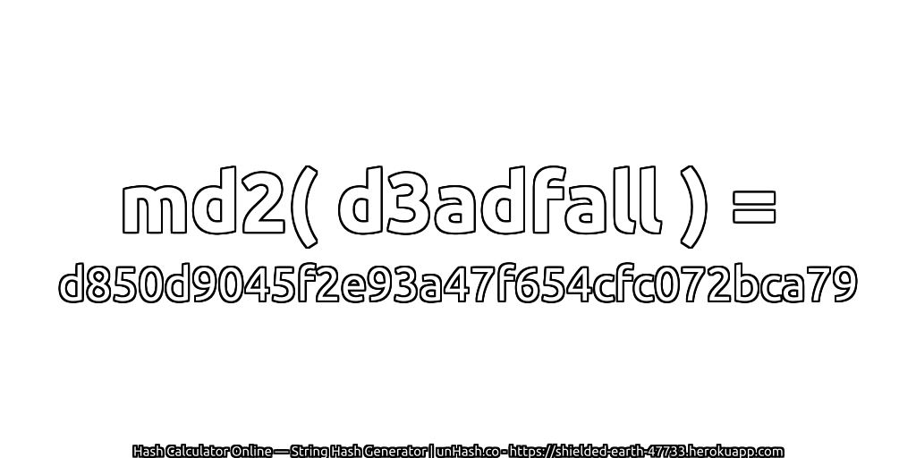 md2( d3adfall ) = d850d9045f2e93a47f654cfc072bca79 | unHash.co