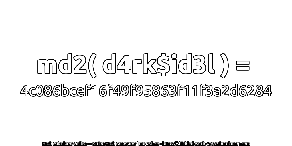 md2( d4rk$id3l ) = 4c086bcef16f49f95863f11f3a2d6284 | unHash.co