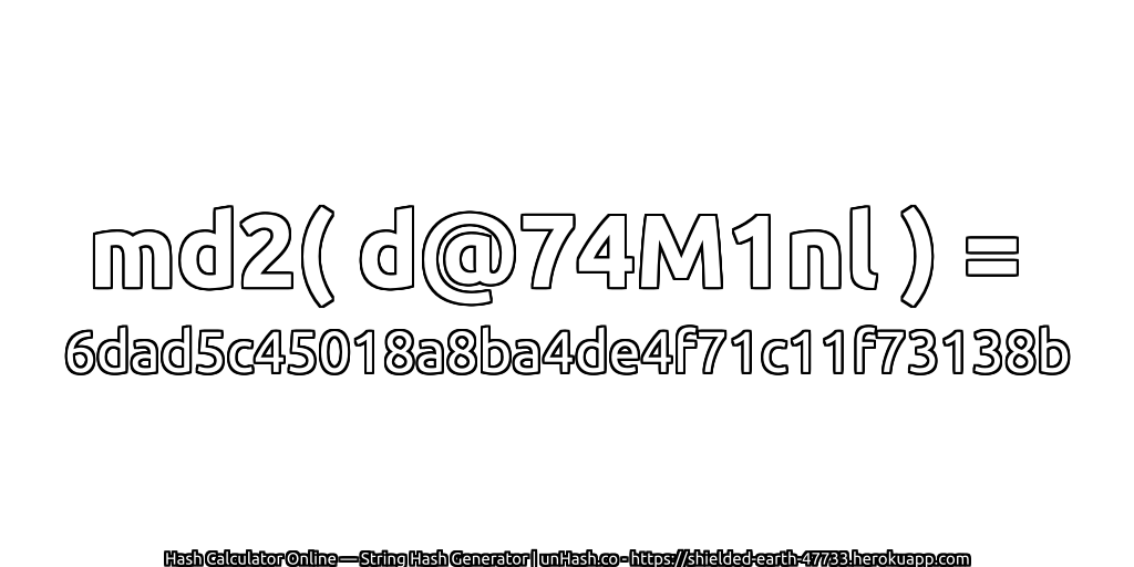 md2( d@74M1nl ) = 6dad5c45018a8ba4de4f71c11f73138b | unHash.co