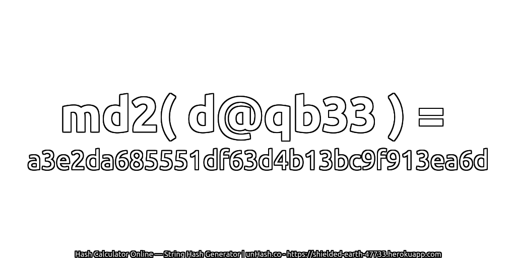 md2( d@qb33 ) = a3e2da685551df63d4b13bc9f913ea6d | unHash.co