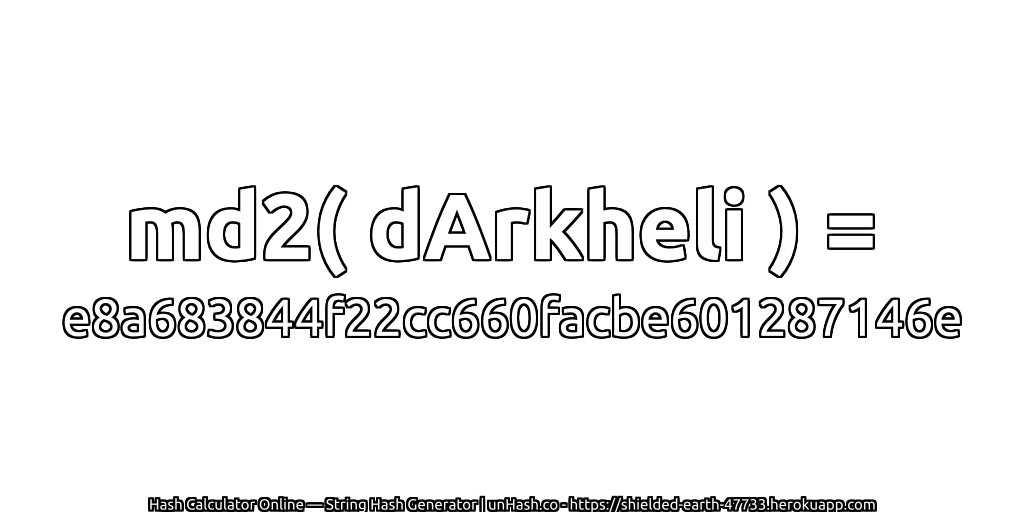 md2( dArkheli ) = e8a683844f22cc660facbe601287146e | unHash.co