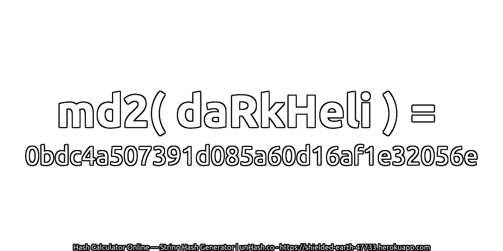 md2( daRkHeli ) = 0bdc4a507391d085a60d16af1e32056e | unHash.co