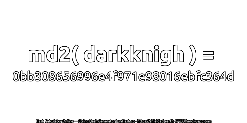 md2( darkknigh ) = 0bb308656996e4f971e98016ebfc364d | unHash.co