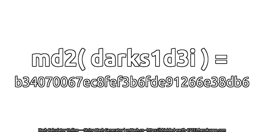 md2( darks1d3i ) = b34070067ec8fef3b6fde91266e38db6 | unHash.co