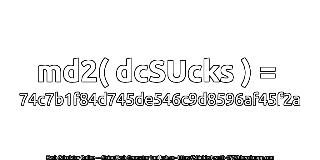 md2( dcSUcks ) = 74c7b1f84d745de546c9d8596af45f2a | unHash.co