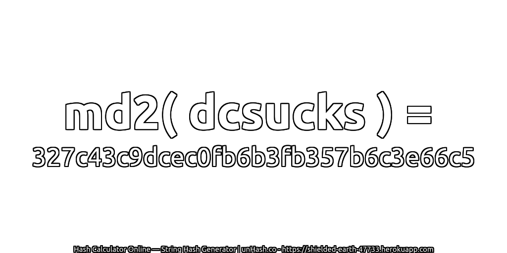 md2( dcsucks ) = 327c43c9dcec0fb6b3fb357b6c3e66c5 | unHash.co