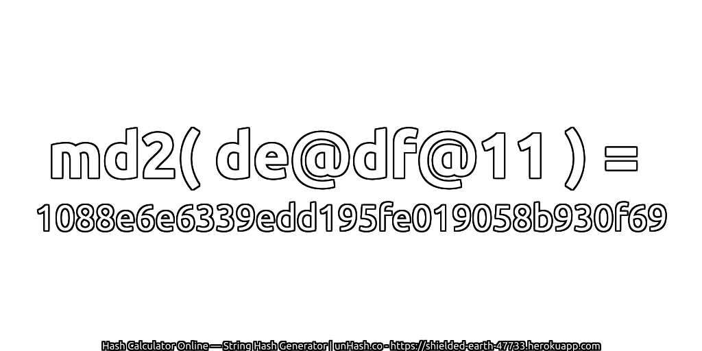 md2( de@df@11 ) = 1088e6e6339edd195fe019058b930f69 | unHash.co