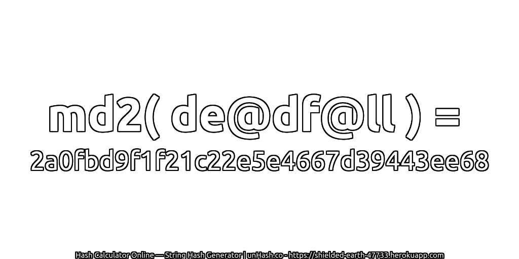 md2( de@df@ll ) = 2a0fbd9f1f21c22e5e4667d39443ee68 | unHash.co
