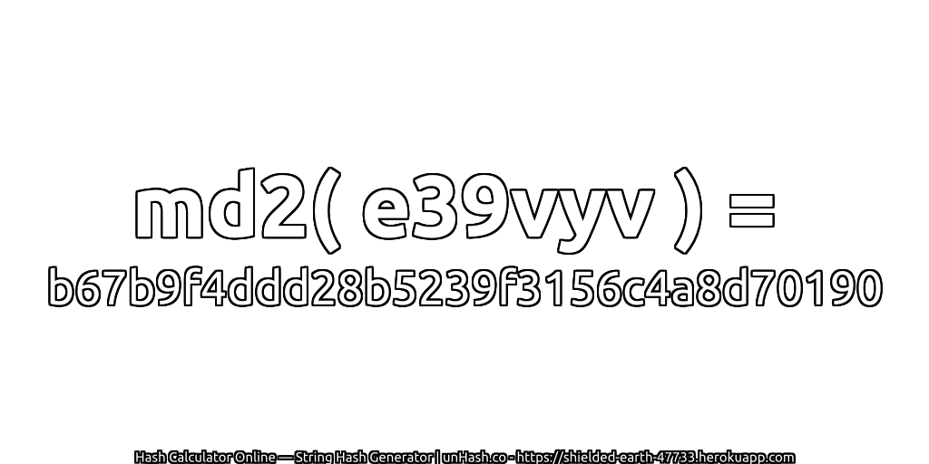 md2( e39vyv ) = b67b9f4ddd28b5239f3156c4a8d70190 | unHash.co