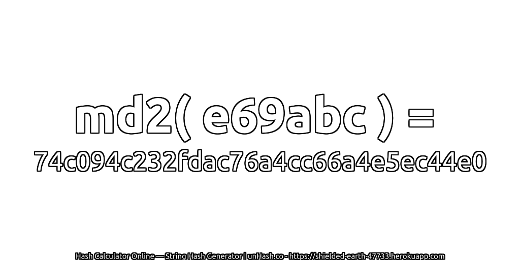 md2( e69abc ) = 74c094c232fdac76a4cc66a4e5ec44e0 | unHash.co