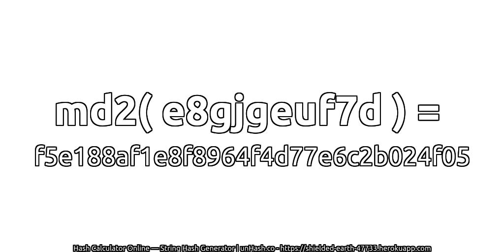 md2( e8gjgeuf7d ) = f5e188af1e8f8964f4d77e6c2b024f05 | unHash.co