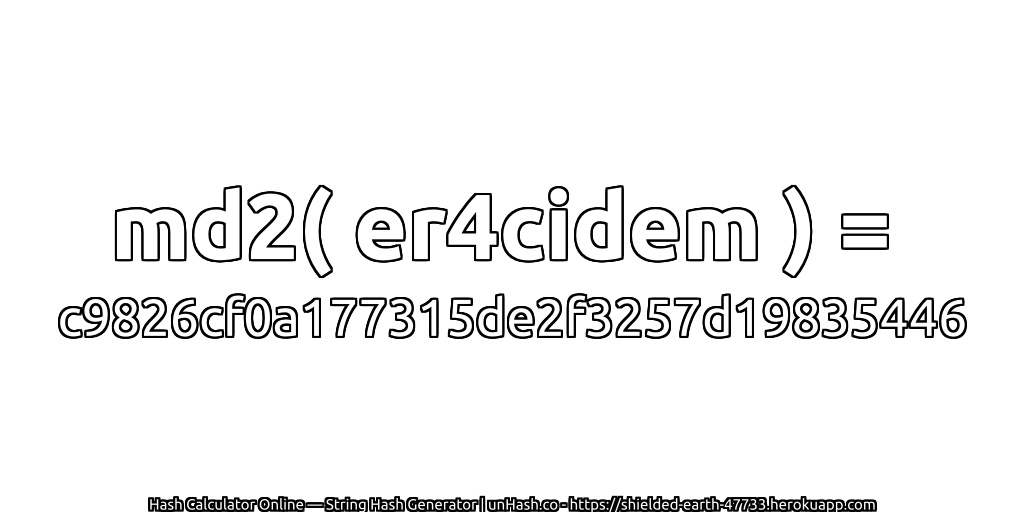md2( er4cidem ) = c9826cf0a177315de2f3257d19835446 | unHash.co