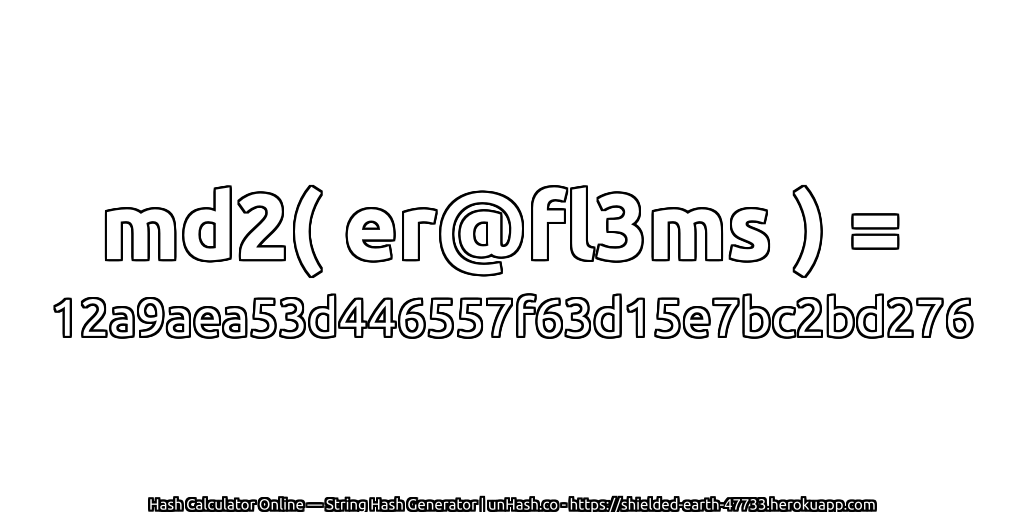md2( er@fl3ms ) = 12a9aea53d446557f63d15e7bc2bd276 | unHash.co