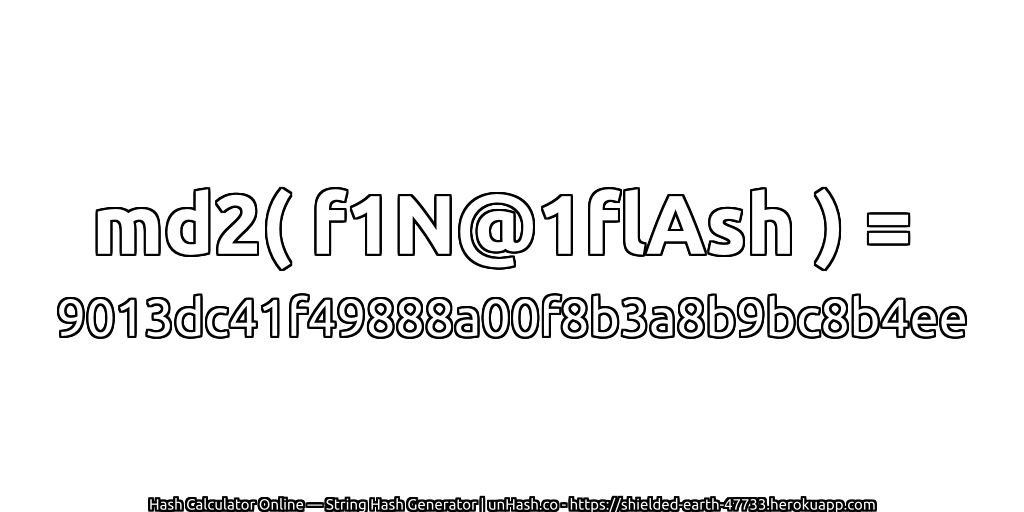 md2( f1N@1flAsh ) = 9013dc41f49888a00f8b3a8b9bc8b4ee | unHash.co