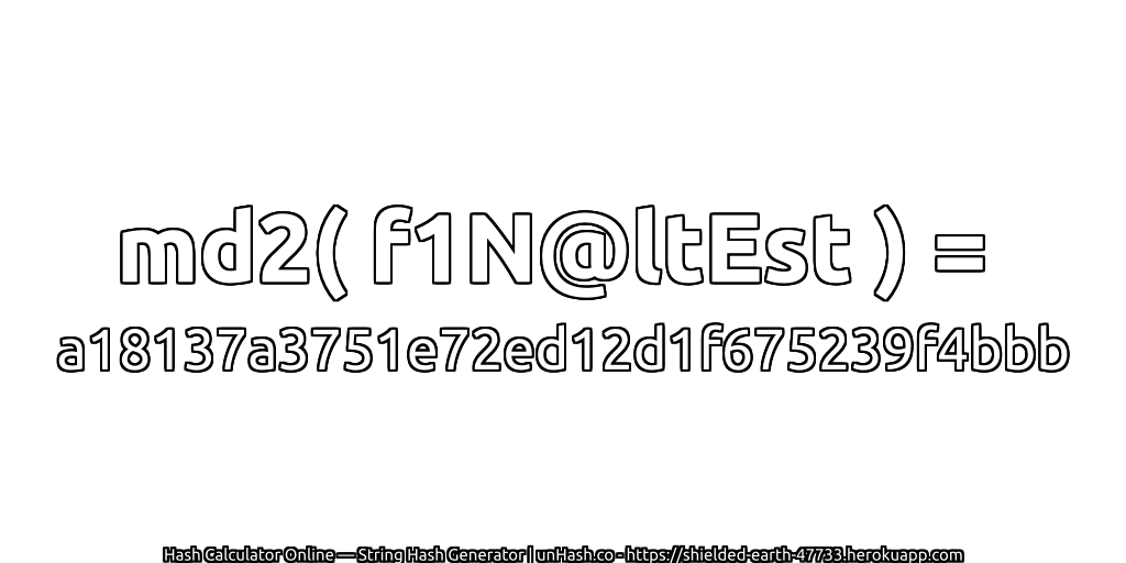 md2( f1N@ltEst ) = a18137a3751e72ed12d1f675239f4bbb | unHash.co
