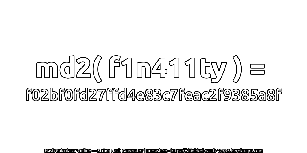 md2( f1n411ty ) = f02bf0fd27ffd4e83c7feac2f9385a8f | unHash.co