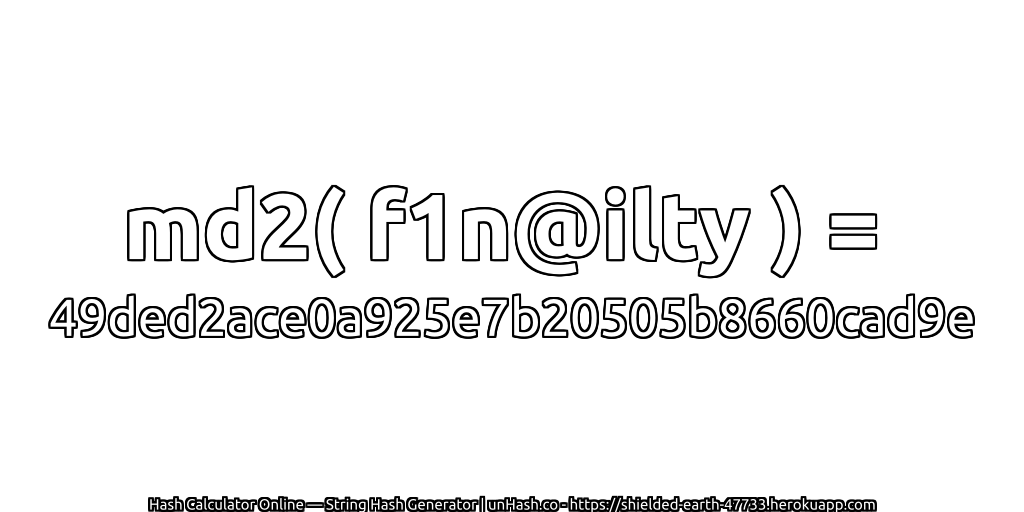 md2( f1n@ilty ) = 49ded2ace0a925e7b20505b8660cad9e | unHash.co